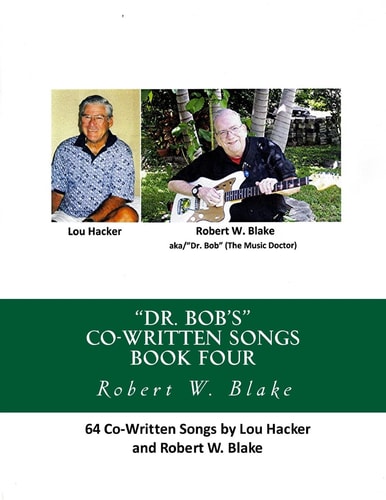 Dr. Bob's Co-Written Songs Book Four 64 Songs by Lou Hacker and Robert W, Blake