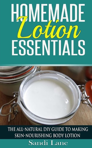 Homemade Lotion Essentials The All-Natural DIY Guide to Making Skin-Nourishing Body Lotion