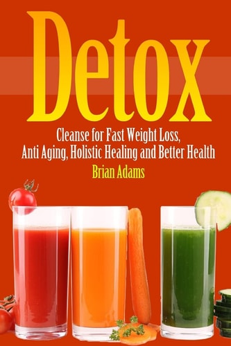 Detox Cleanse for Fast Weight Loss, Anti Aging, Holistic Healing, and Better Health