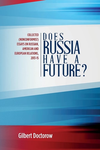 Does Russia Have a Future? Collected (Nonconformist) Essays on Russian, American and European Relations, 2013-15