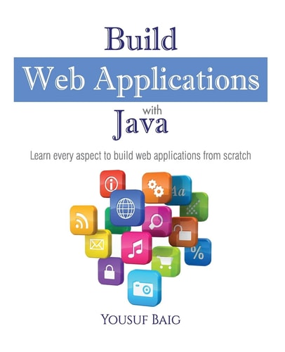 Build Web Applications with Java Learn Every Aspect to Build Web Applications from Scratch