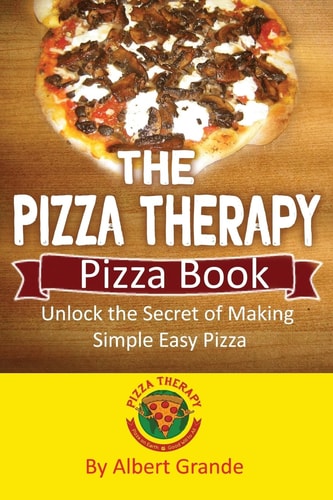 The Pizza Therapy Pizza Book Unlock the Secret of Making Simple Easy Pizza