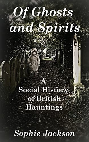 Of Ghosts and Spirits A Social History of British Hauntings