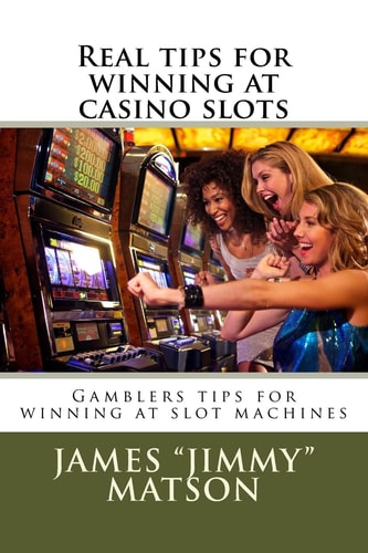 Real Tips for Winning at Casino Slots Gambler Tips for Winning at Slot Machines