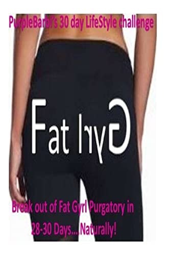 PurpleBarbi's 30 Day LifeStyle Challenge Free Yourself from Fatgryl Purgatory in 30 Days