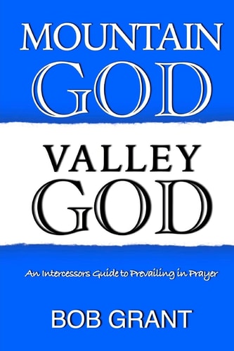 Mountain God Valley God An Intercessors Guide to Prevailing In Prayer