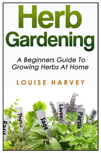 Herb Gardening A Beginners Guide to Growing Herbs at Home