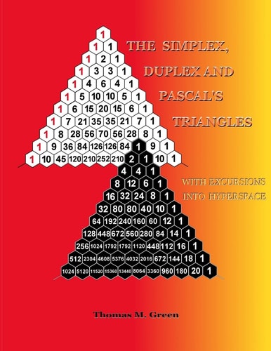 The Simplex, Duplex and Pascal's Triangles Relatives of Pascal's Triangle, with Excursions Into Hyperspace