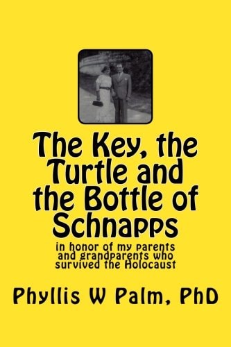 The Key, the Turtle and the Bottle of Schnapps In Honor of My Parents and Grandparents who Survived the Holocaust