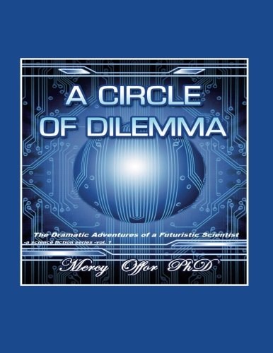 A Circle of Dilemma The Dramatic Adventures of a Futuristic Scientist
