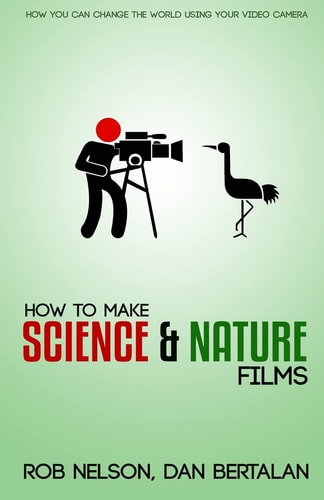 How to Make Science and Nature Films A Guide for Emerging Documentary Filmmakers