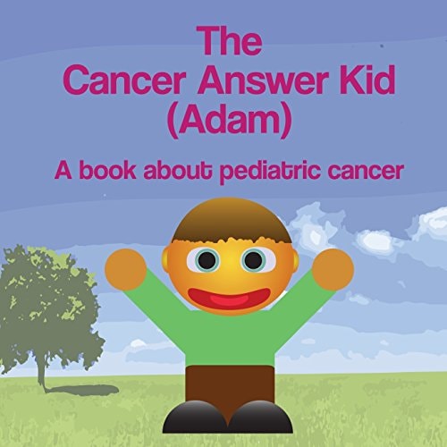 The Cancer Answer Kid (Adam) A Book about Pediatric Cancer