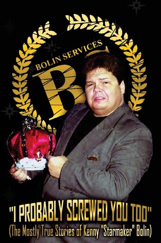 I Probably Screwed You Too The Mostly True Stories of Kenny "Starmaker" Bolin