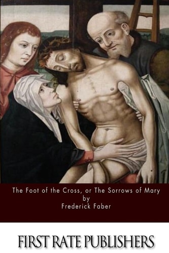 The Foot of the Cross; Or the Sorrows of Mary