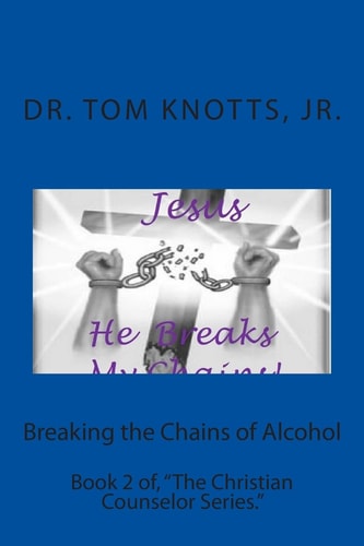 Breaking the Chains of Alcohol Book 2 Of, "The Christian Counselor Series."
