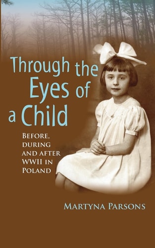 THROUGH the EYES of a CHILD Before, During and After WWII in Poland