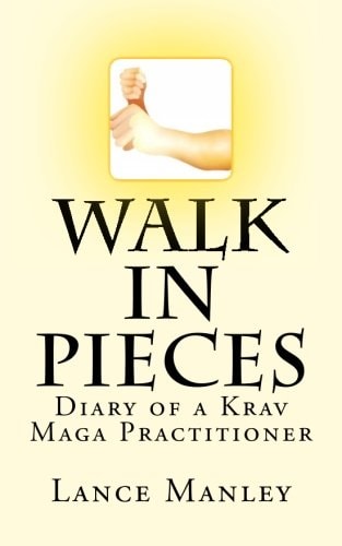 Walk In Pieces Diary of a Krav Maga Practitioner