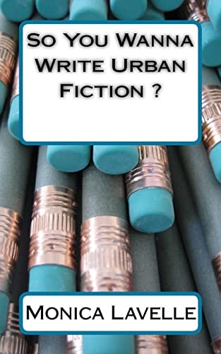 So You Wanna Write Urban Fiction ? Your Ultimate Writing Resource For Entering The Urban Fiction Genre