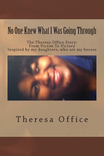 No One Knew What I Was Going Through The Theresa Office Story: From Victim To Victory