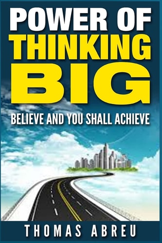 Power of Thinking Big Believe and You Shall Achieve