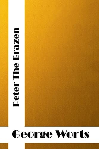 Peter The Brazen (George F. Worts Classics Collection)