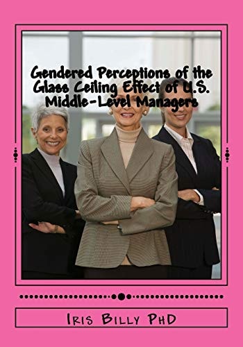 Gendered Perceptions of the Glass Ceiling Effect of U. S. Middle-Level Managers Glass Ceiling Effects of US Middle Level Managers