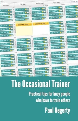 The Occasional Trainer Practical Tips for Busy People Who Have to Train Others