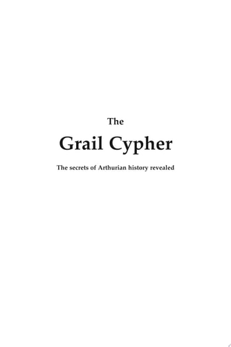 The Grail Cypher The secrets of Arthurian history revealed