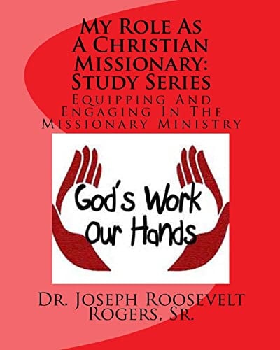 My Role As A Christian Missionary (Study Series) Equipping And Engaging In The Missionary Ministry