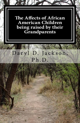 The Affects of African American Children Being Raised by Their Grandparents They Did It Just for Me
