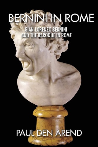 Bernini in Rome Gian Lorenzo Bernini and the Baroque in Rome