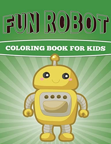 Fun Robot Coloring Book for Kids Very Creative Robot Coloring Book for Kids
