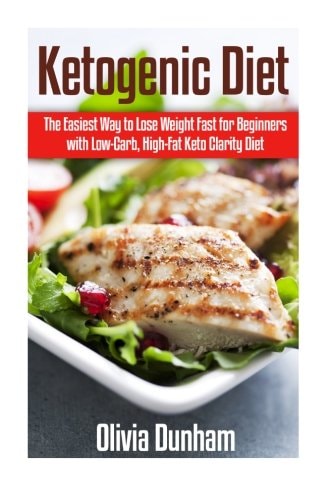 Ketogenic Diet The Easiest Way to Lose Weight Fast for Beginners with Low-Carb, High-Fat Keto Clarity Diet!
