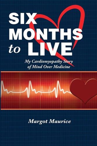 Six Months to Live... My Cardiomyopathy Story of Mind Over Medicine