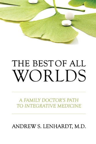 The Best of All Worlds A Family Doctor's Path to Integrative Medicine
