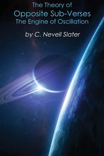 The Theory of Opposite Sub-Verses The Engine of Oscillation; Via Opposite Catalysts, Hot and Cold, in the Big Bang and Compression Into a Black Hole, Catalyze Opposite States of Mass with Opposite Sub-Verses, the Engine of Oscillation