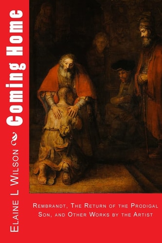 Coming Home Rembrandt Van Rijn, The Return of the Prodigal Son, and Images of Christ