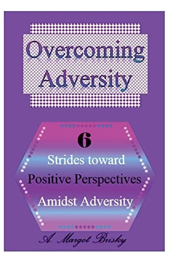 Overcoming Adversity 6 Strides Toward Positive Perspectives Amidst Adversity