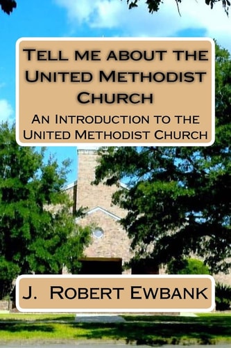 Tell Me about the United Methodist Church An Introduction to the United Methodist Church