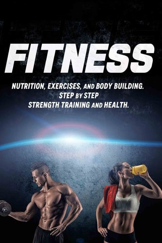 Fitness Nutrition, Exercises, and Body Building. Step By Step Strength Training and Health