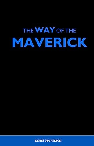 The Way of the Maverick How to Overcome Any Obstacle. Conquer Yourself. And Reach Your Pinnacle.