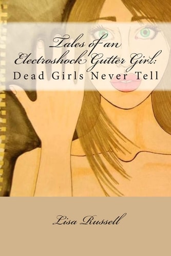 Tales of an Electroshock Gutter Girl : Dead Girls Never Tell