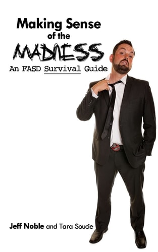 Making Sense of the Madness An FASD Survival Guide