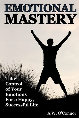 Emotional Mastery Take Control of Your Emotions for a Happy Successful Life