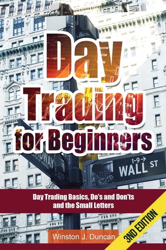 Day Trading Day Trading for Beginners - Options Trading and Stock Trading Explained: Day Trading Basics and Day Trading Strategies (Do's and Don'ts and the Small Letters)