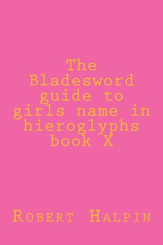 The Bladesword Guide to Girls Name in Hieroglyphs Book X