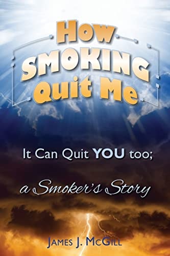 How Smoking Quit Me It Can Quit YOU Too; a Smoker's Story