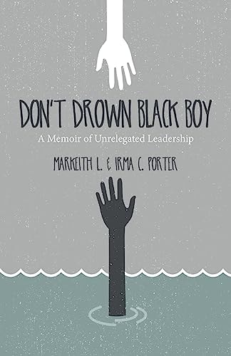 Don't Drown Black Boy A Memoir of Unrelegated Leadership