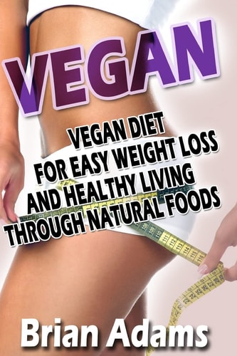 Vegan Vegan Diet for Easy Weight Loss and Healthy Living Through Natural Foods