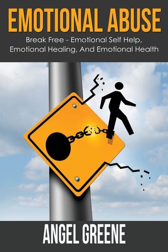 Emotional Abuse Break Free - Emotional Self Help, Emotional Healing, and Emotional Health